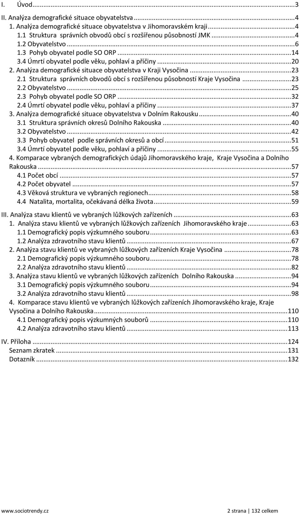 1 Struktura správních obvodů obcí s rozšířenou působností Kraje Vysočina... 23 2.2 Obyvatelstvo... 25 2.3 Pohyb obyvatel podle SO ORP... 32 2.4 Úmrtí obyvatel podle věku, pohlaví a příčiny... 37 3.