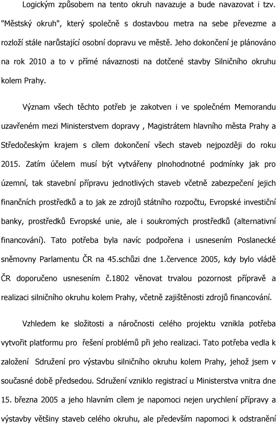 Význam všech těchto potřeb je zakotven i ve společném Memorandu uzavřeném mezi Ministerstvem dopravy, Magistrátem hlavního města Prahy a Středočeským krajem s cílem dokončení všech staveb nejpozději