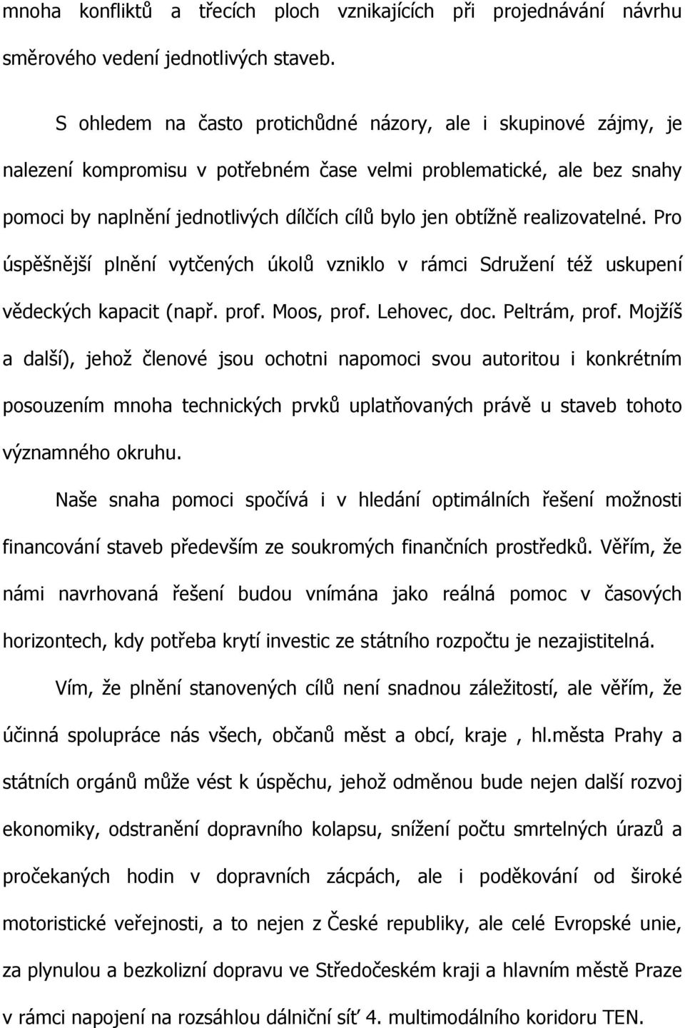 realizovatelné. Pro úspěšnější plnění vytčených úkolů vzniklo v rámci Sdružení též uskupení vědeckých kapacit (např. prof. Moos, prof. Lehovec, doc. Peltrám, prof.