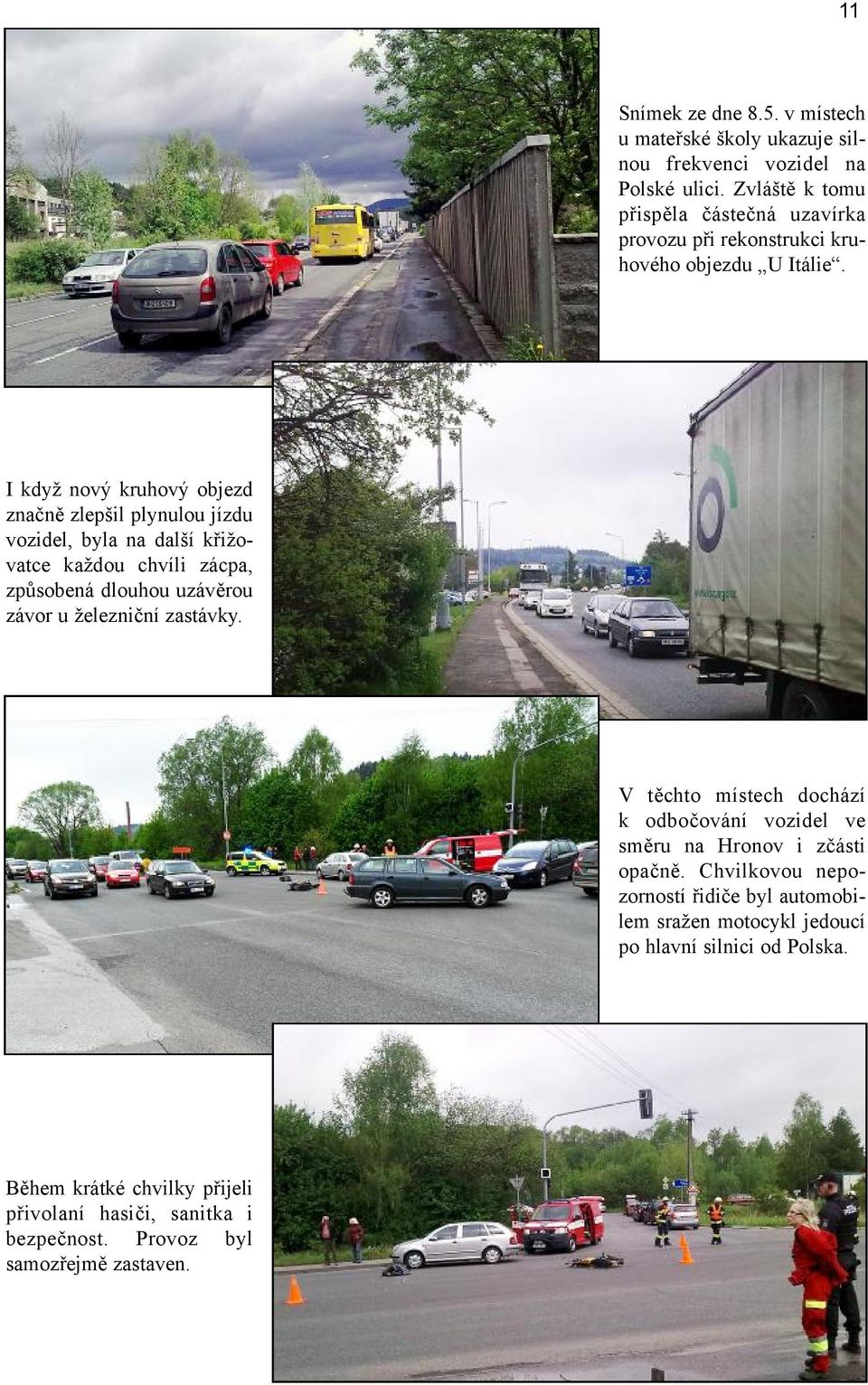 I když nový kruhový objezd značně zlepšil plynulou jízdu vozidel, byla na další křižovatce každou chvíli zácpa, způsobená dlouhou uzávěrou závor u železniční