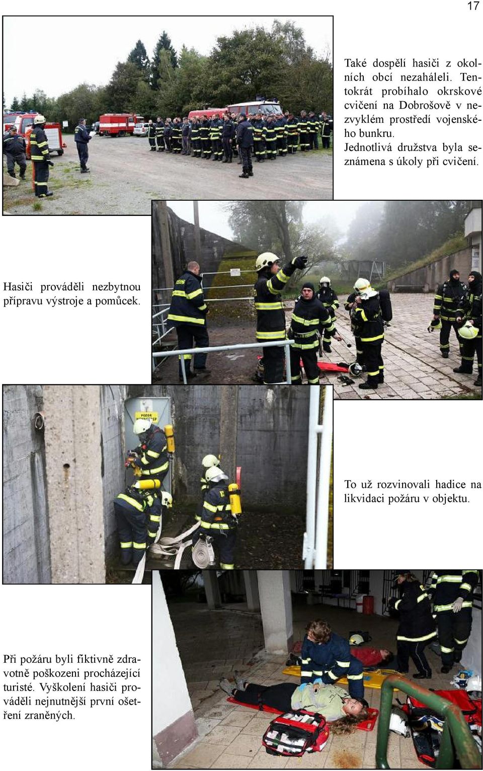 Jednotlivá družstva byla seznámena s úkoly při cvičení. Hasiči prováděli nezbytnou přípravu výstroje a pomůcek.