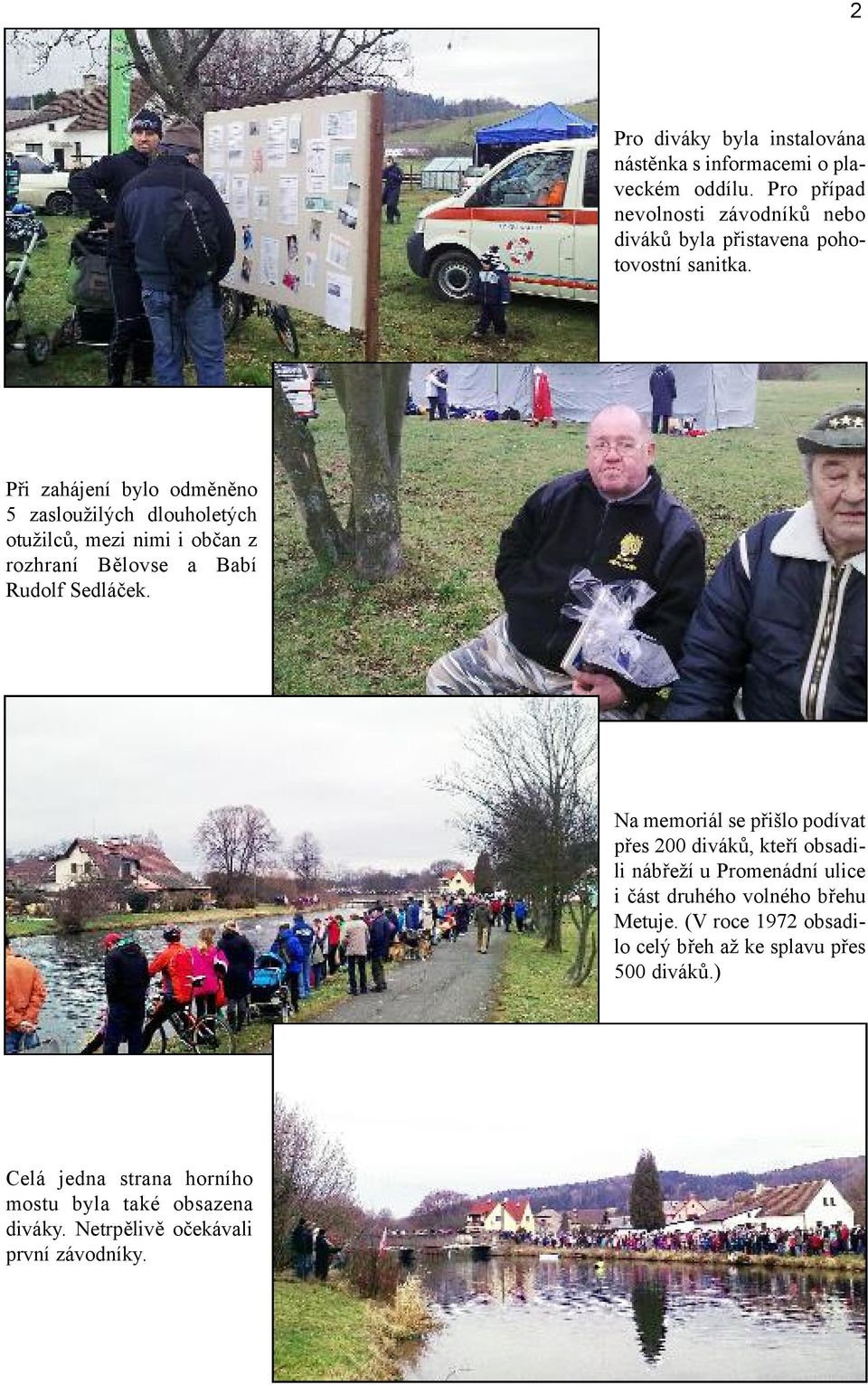 Při zahájení bylo odměněno 5 zasloužilých dlouholetých otužilců, mezi nimi i občan z rozhraní Bělovse a Babí Rudolf Sedláček.