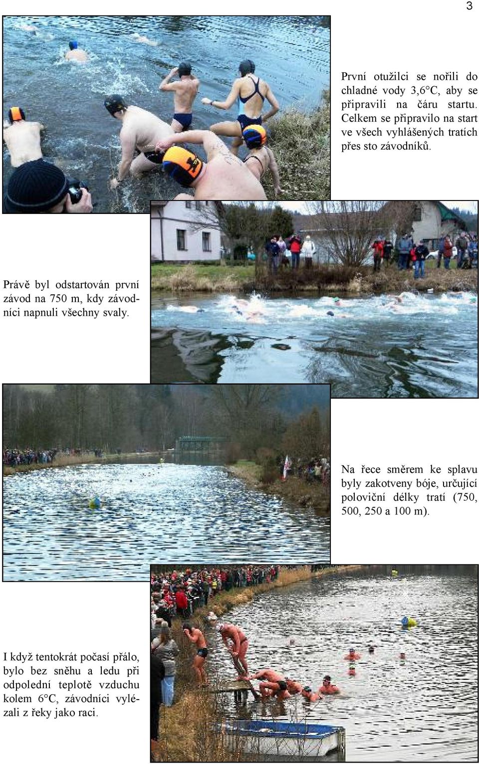 Právě byl odstartován první závod na 750 m, kdy závodníci napnuli všechny svaly.