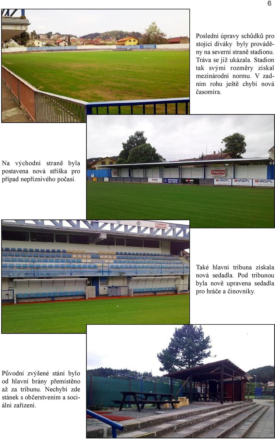 Na východní straně byla postavena nová stříška pro případ nepříznivého počasí. Také hlavní tribuna získala nová sedadla.