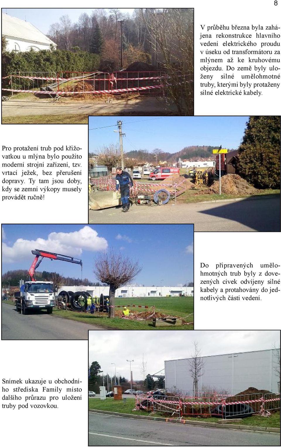 Pro protažení trub pod křižovatkou u mlýna bylo použito moderní strojní zařízení, tzv. vrtací ježek, bez přerušení dopravy.