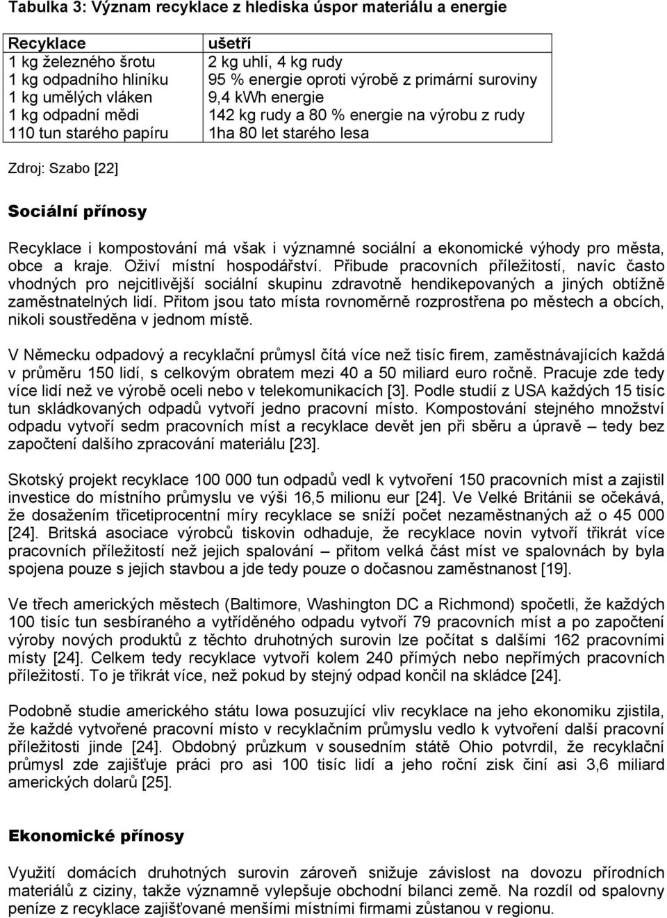 má však i významné sociální a ekonomické výhody pro města, obce a kraje. Oživí místní hospodářství.