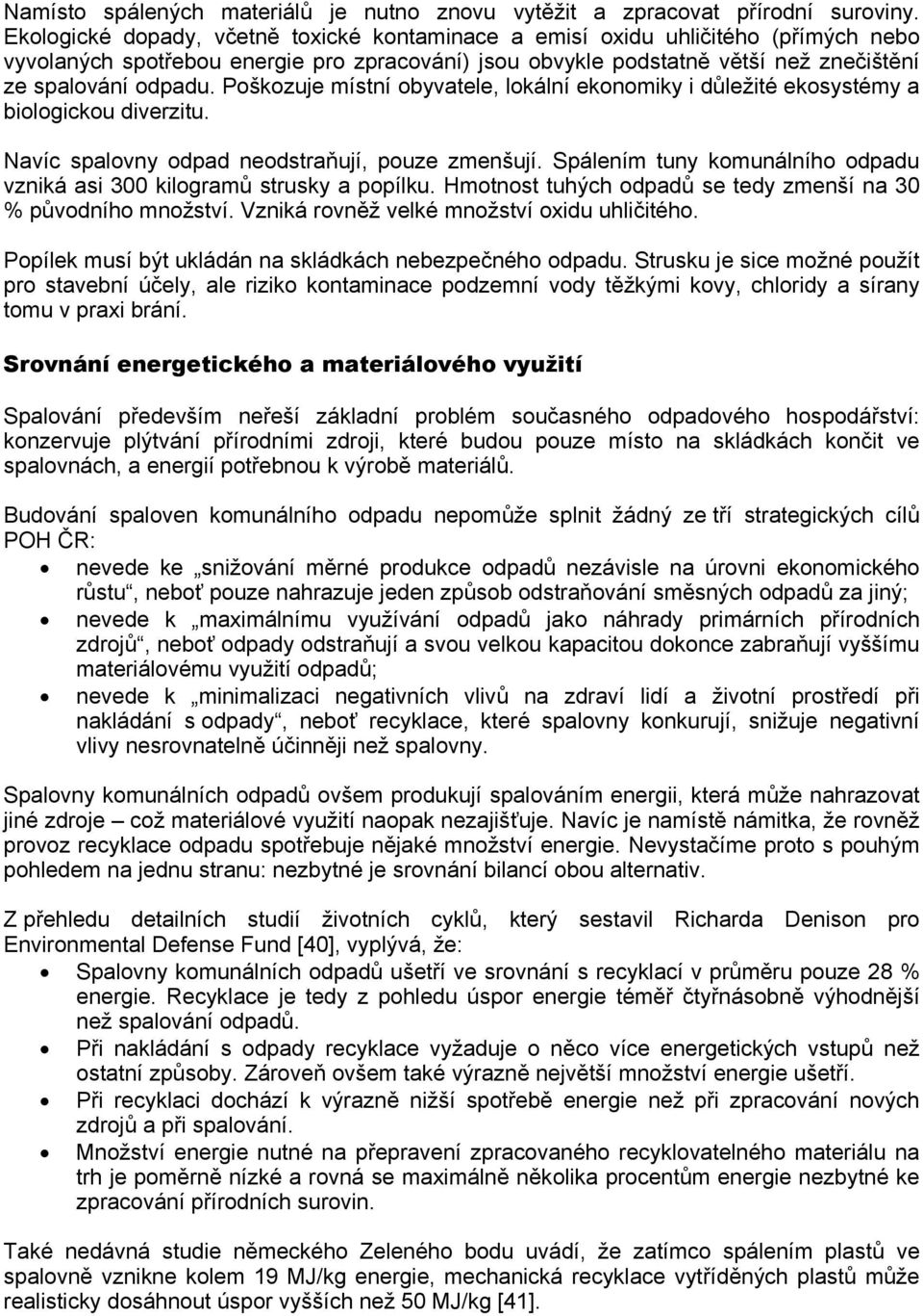 Poškozuje místní obyvatele, lokální ekonomiky i důležité ekosystémy a biologickou diverzitu. Navíc spalovny odpad neodstraňují, pouze zmenšují.