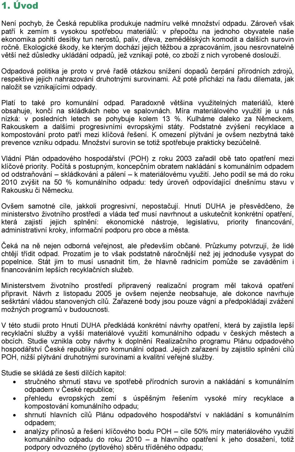 Ekologické škody, ke kterým dochází jejich těžbou a zpracováním, jsou nesrovnatelně větší než důsledky ukládání odpadů, jež vznikají poté, co zboží z nich vyrobené doslouží.