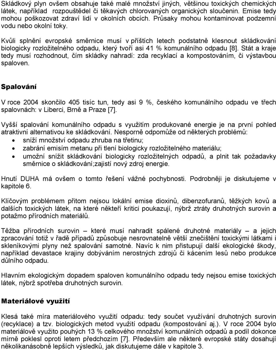 Kvůli splnění evropské směrnice musí v příštích letech podstatně klesnout skládkování biologicky rozložitelného odpadu, který tvoří asi 41 % komunálního odpadu [8].