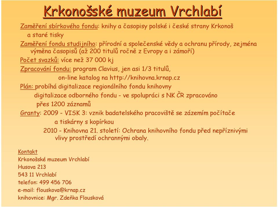 cz Plán: probíhá digitalizace regionálního fondu knihovny digitalizace odborného fondu - ve spolupráci s NK ČR zpracováno přes 1200 záznamů Granty: 2009 - VISK 3: vznik badatelského pracoviště se