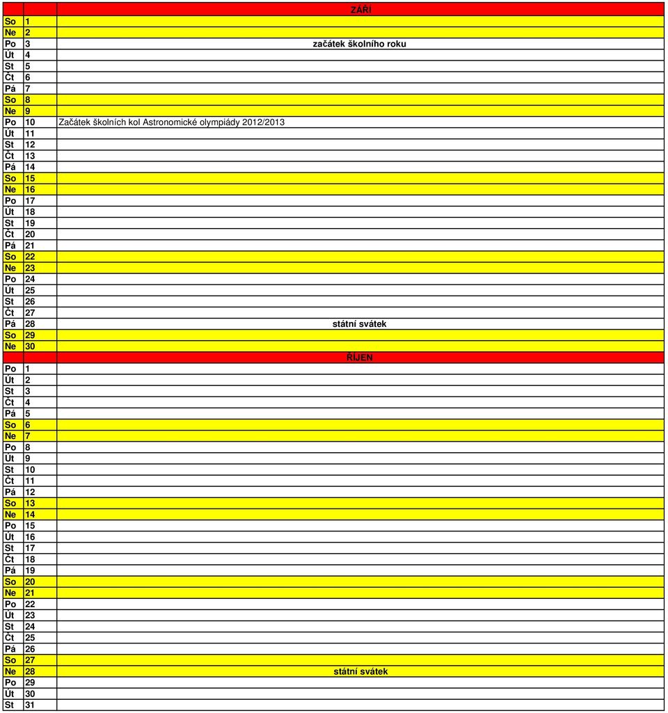 Čt 27 Pá 28 státní svátek So 29 Ne 30 ŘÍJEN Po 1 Út 2 St 3 Čt 4 Pá 5 So 6 Ne 7 Po 8 Út 9 St 10 Čt 11 Pá 12 So 13 Ne