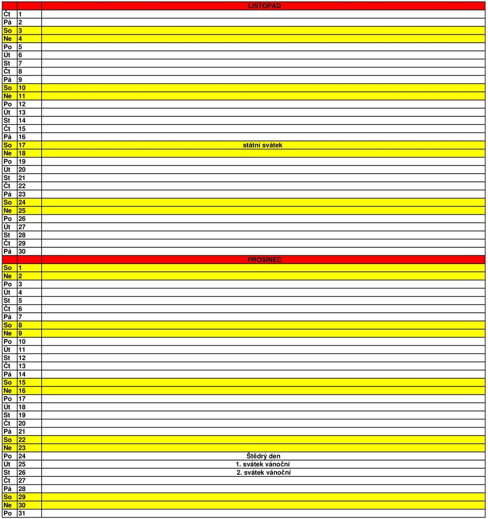 Ne 2 Po 3 Út 4 St 5 Čt 6 Pá 7 So 8 Ne 9 Po 10 Út 11 St 12 Čt 13 Pá 14 So 15 Ne 16 Po 17 Út 18 St 19 Čt 20