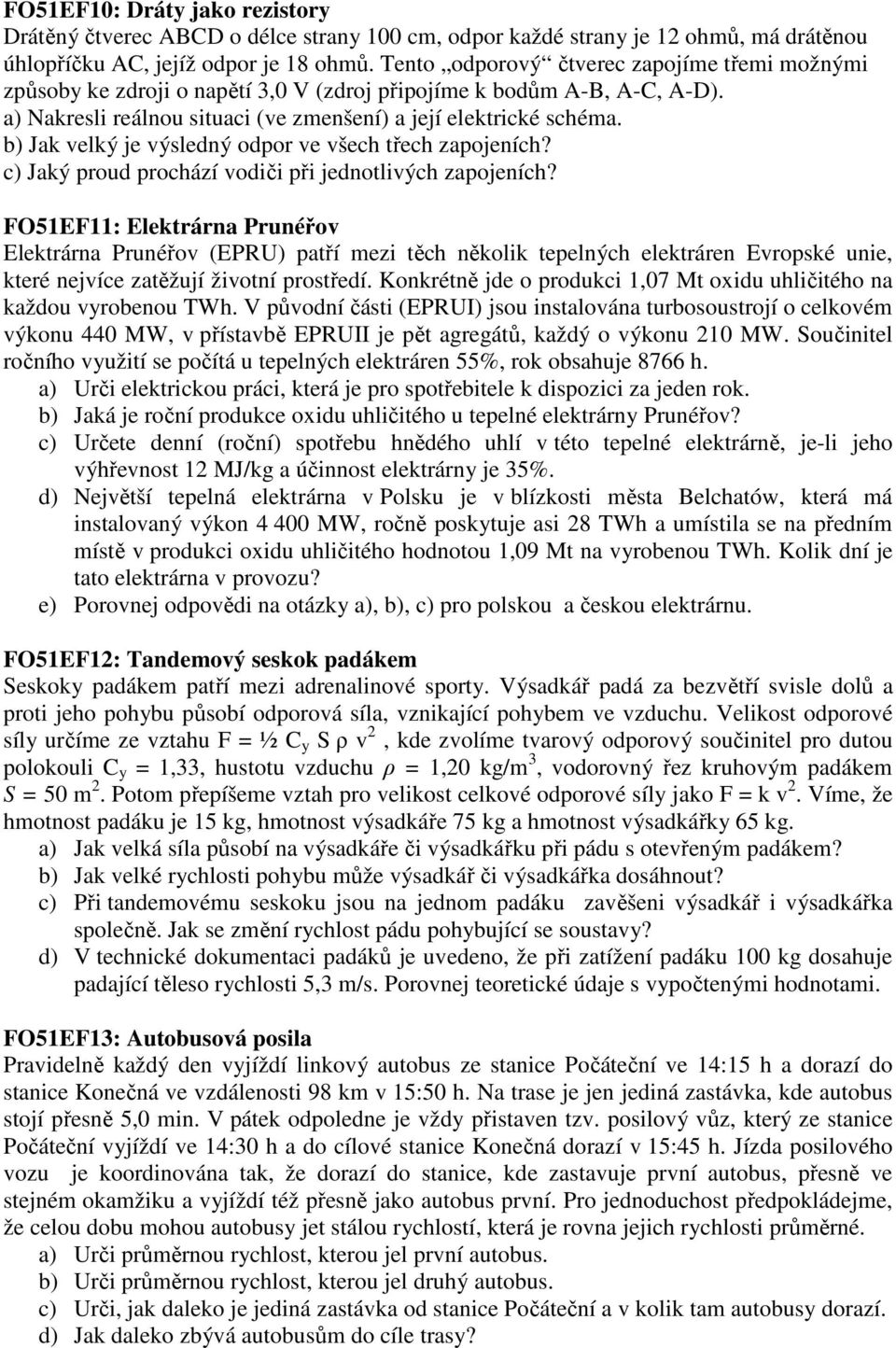 b) Jak velký je výsledný odpor ve všech třech zapojeních? c) Jaký proud prochází vodiči při jednotlivých zapojeních?