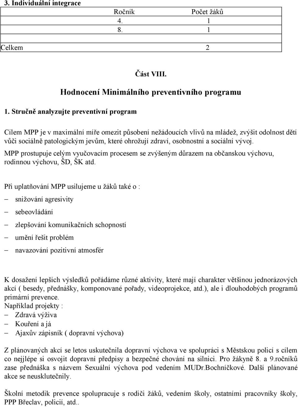 osobnostní a sociální vývoj. MPP prostupuje celým vyučovacím procesem se zvýšeným důrazem na občanskou výchovu, rodinnou výchovu, ŠD, ŠK atd.