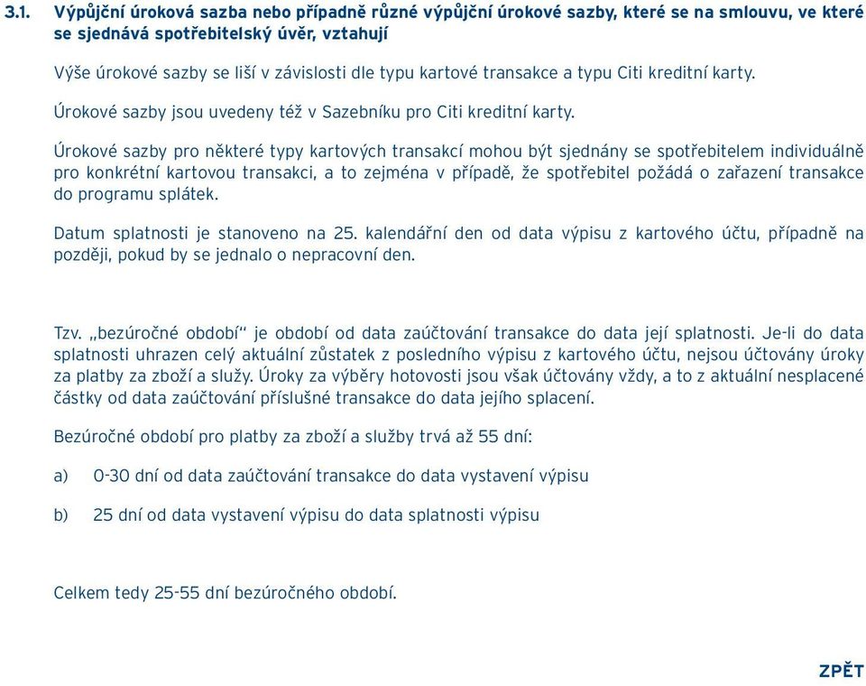 Úrokové sazby pro některé typy kartových transakcí mohou být sjednány se spotřebitelem individuálně pro konkrétní kartovou transakci, a to zejména v případě, že spotřebitel požádá o zařazení