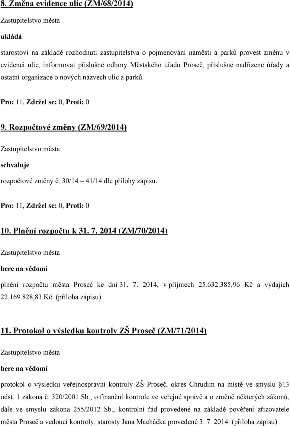 2014 (ZM/70/2014) plnění rozpočtu města Proseč ke dni 31. 7. 2014, v příjmech 25.632.385,96 Kč a výdajích 22.169.828,83 Kč. (příloha zápisu) 11.