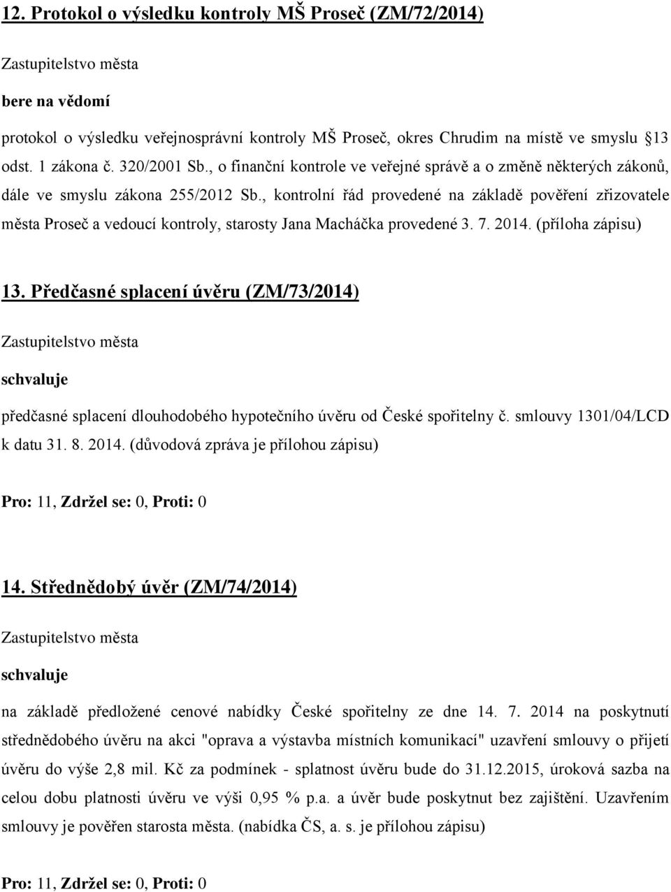 , kontrolní řád provedené na základě pověření zřizovatele města Proseč a vedoucí kontroly, starosty Jana Macháčka provedené 3. 7. 2014. (příloha zápisu) 13.