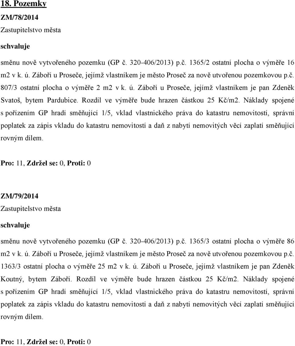 Záboří u Proseče, jejímž vlastníkem je pan Zdeněk Svatoš, bytem Pardubice. Rozdíl ve výměře bude hrazen částkou 25 Kč/m2.