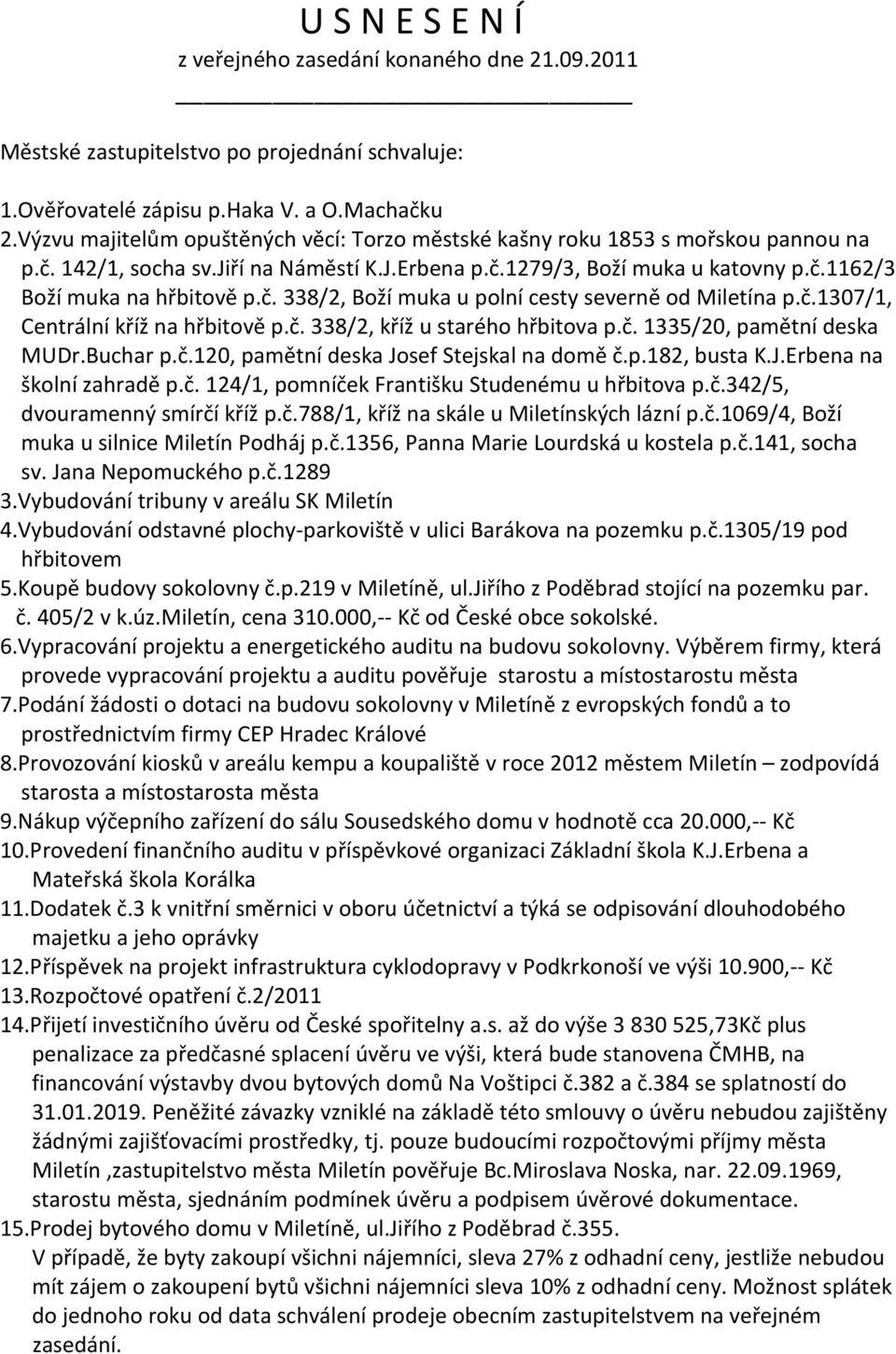 č.1307/1, Centrální kříž na hřbitově p.č. 338/2, kříž u starého hřbitova p.č. 1335/20, pamětní deska MUDr.Buchar p.č.120, pamětní deska Josef Stejskal na domě č.p.182, busta K.J.Erbena na školní zahradě p.