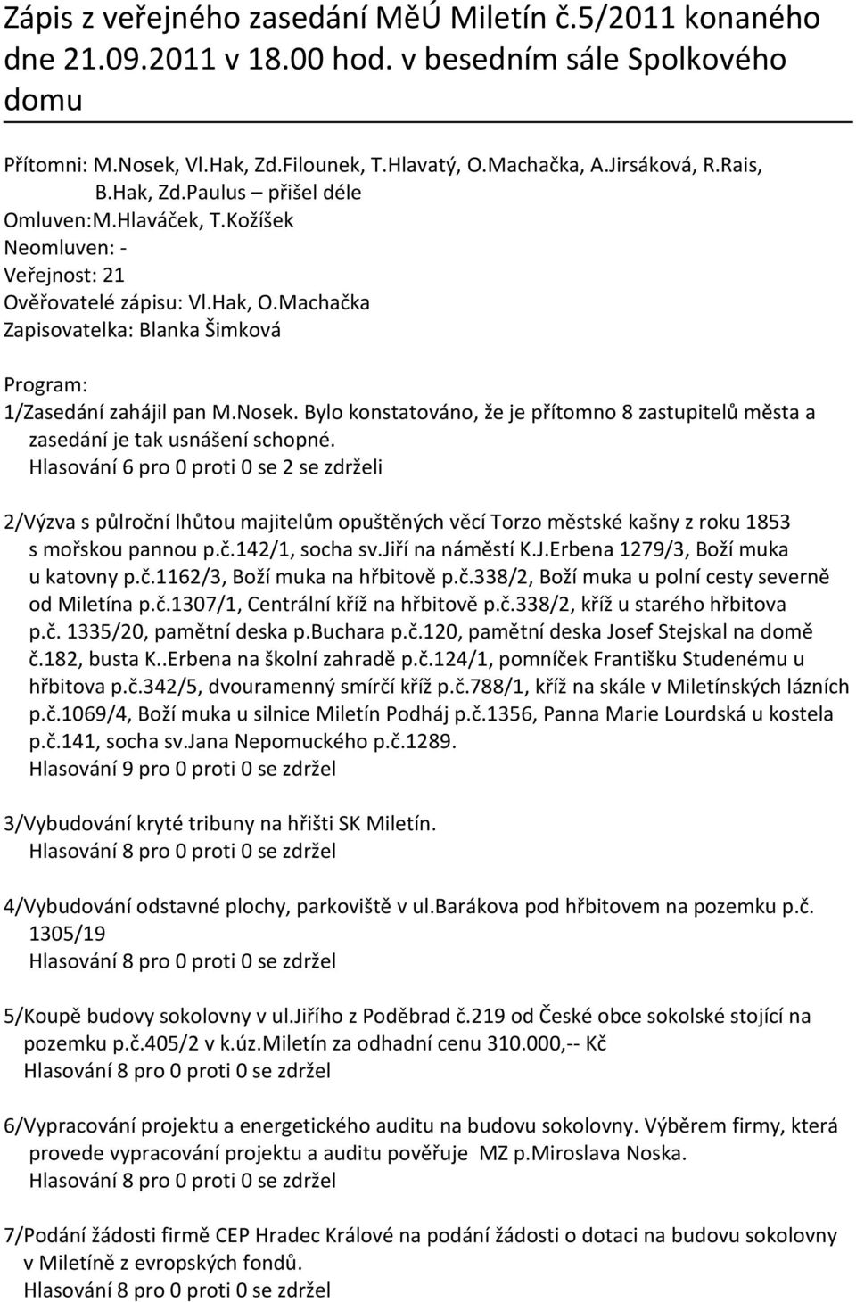 Nosek. Bylo konstatováno, že je přítomno 8 zastupitelů města a zasedání je tak usnášení schopné.