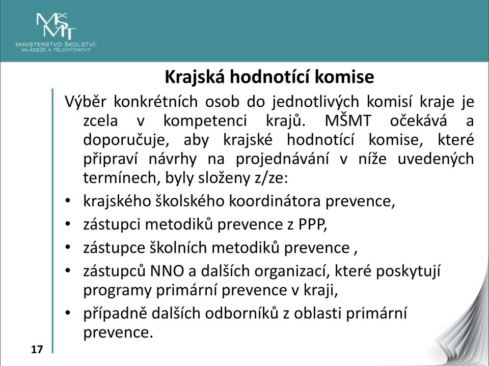 byly složeny z/ze: krajského školského koordinátora prevence, zástupci metodiků prevence z PPP, zástupce školních metodiků