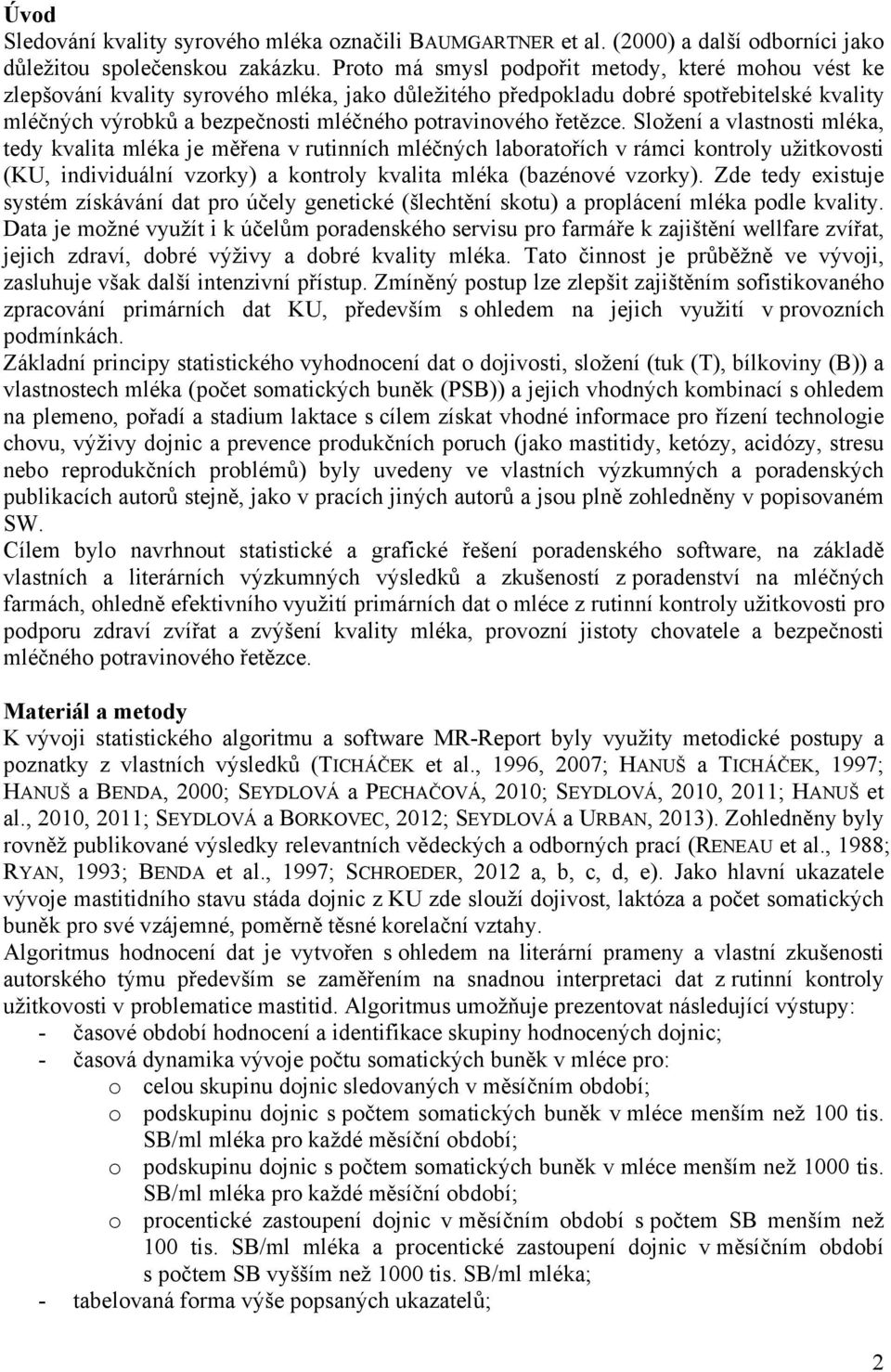 řetězce. Složení a vlastnosti mléka, tedy kvalita mléka je měřena v rutinních mléčných laboratořích v rámci kontroly užitkovosti (KU, individuální vzorky) a kontroly kvalita mléka (bazénové vzorky).