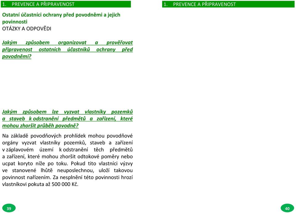 Na základě povodňových prohlídek mohou povodňové orgány vyzvat vlastníky pozemků, staveb a zařízení v záplavovém území k odstranění těch předmětů a zařízení, které mohou