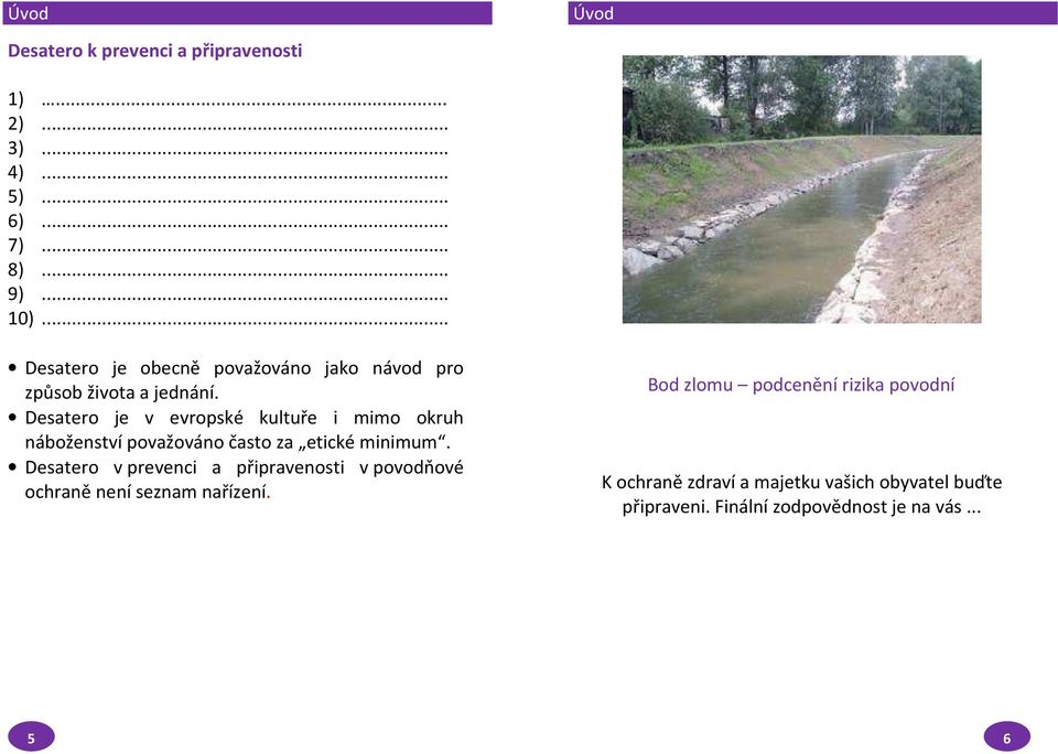 Desatero je v evropské kultuře i mimo okruh náboženství považováno často za etické minimum.