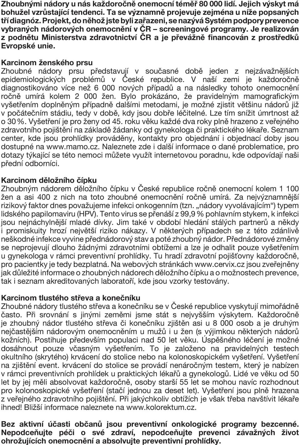 Je realizován z podnětu Ministerstva zdravotnictví ČR a je převážně financován z prostředků Evropské unie.