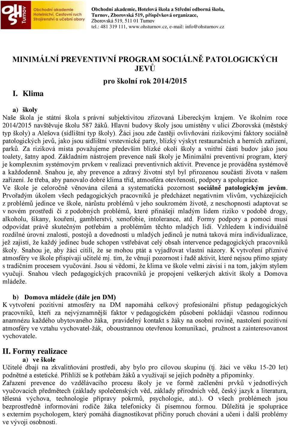 Ve školním roce 2014/2015 navštěvuje školu 587 žáků. Hlavní budovy školy jsou umístěny v ulici Zborovská (městský typ školy) a Alešova (sídlištní typ školy).