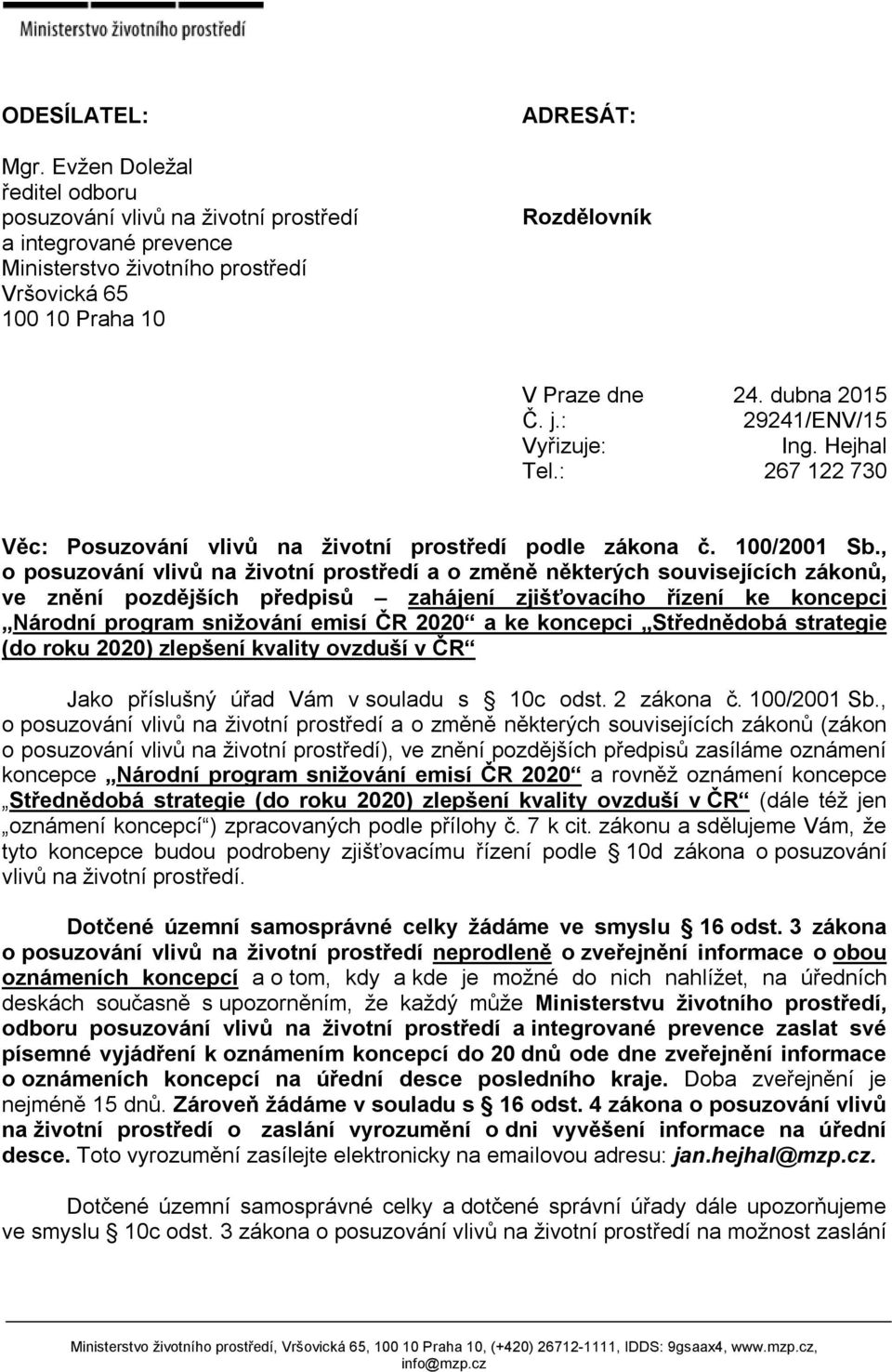 : Vyřizuje: Tel.: 24. dubna 2015 29241/ENV/15 Ing. Hejhal 267 122 730 Věc: Posuzování vlivů na životní prostředí podle zákona č. 100/2001 Sb.