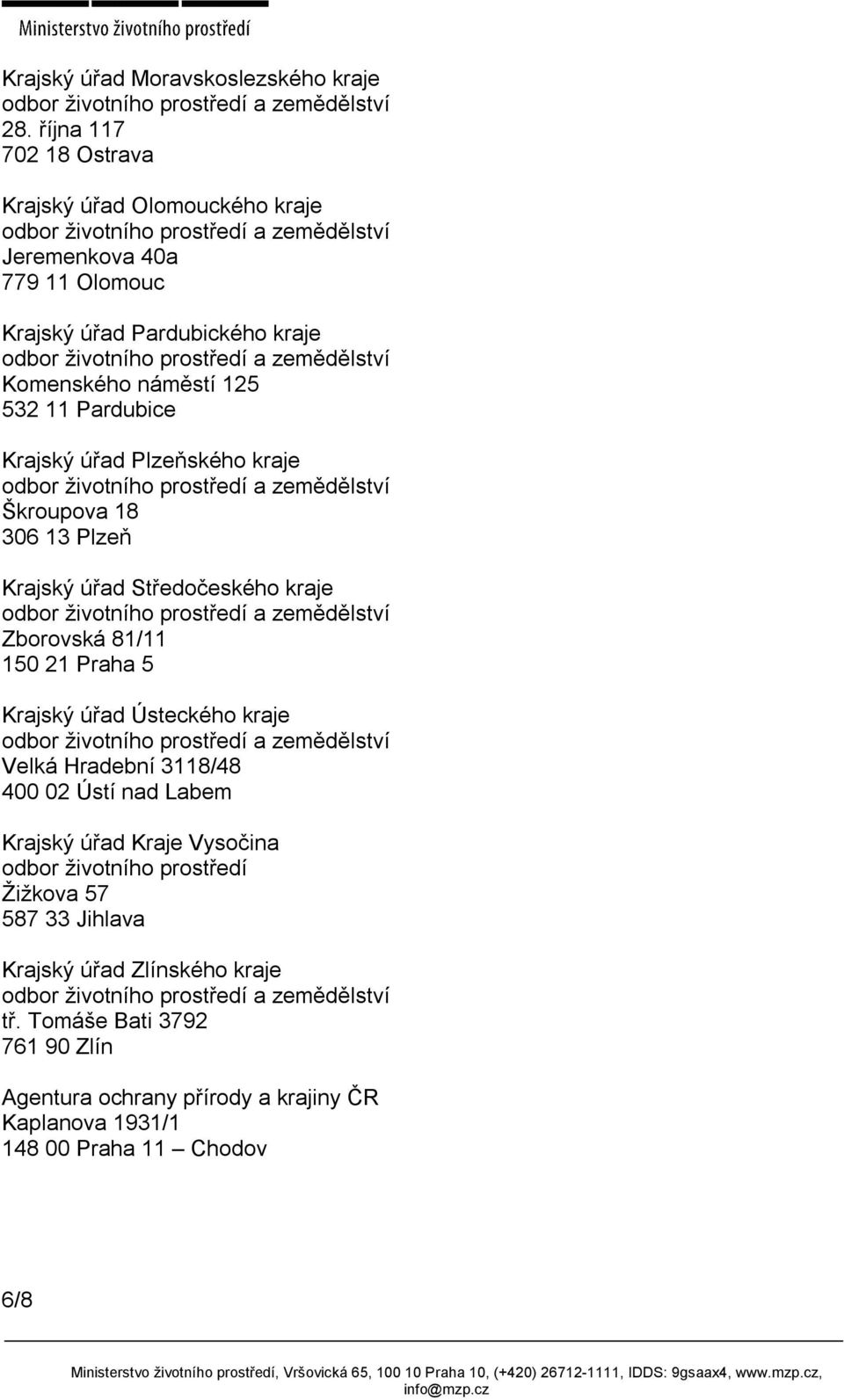 Pardubice Krajský úřad Plzeňského kraje Škroupova 18 306 13 Plzeň Krajský úřad Středočeského kraje Zborovská 81/11 150 21 Praha 5 Krajský úřad Ústeckého