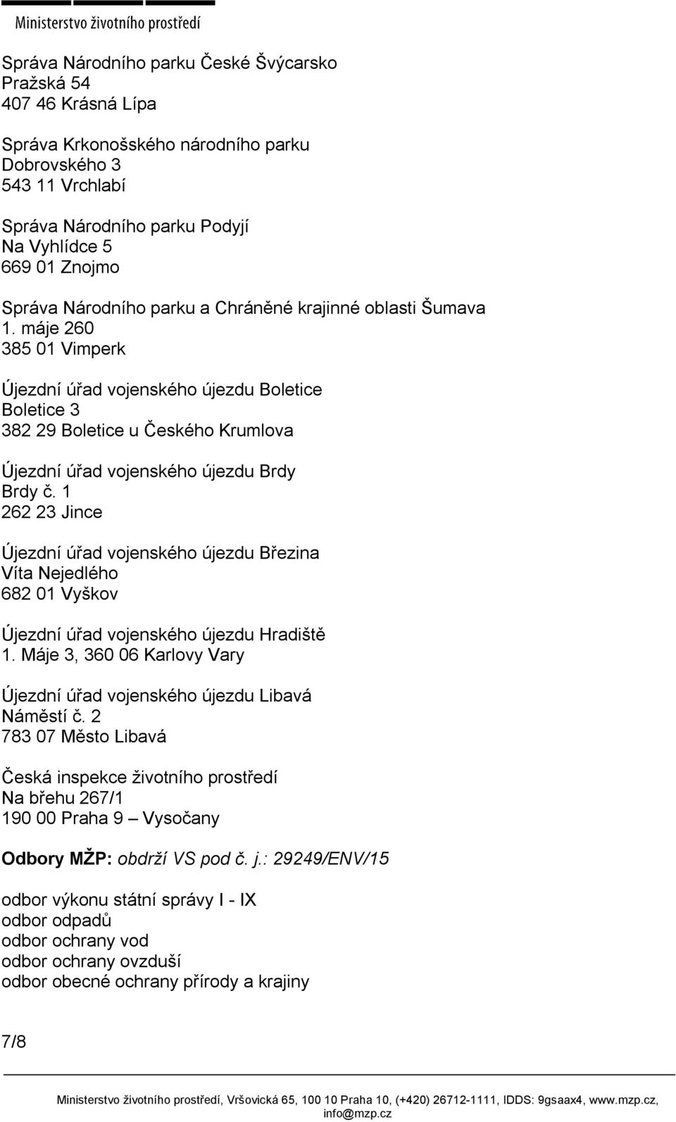 máje 260 385 01 Vimperk Újezdní úřad vojenského újezdu Boletice Boletice 3 382 29 Boletice u Českého Krumlova Újezdní úřad vojenského újezdu Brdy Brdy č.