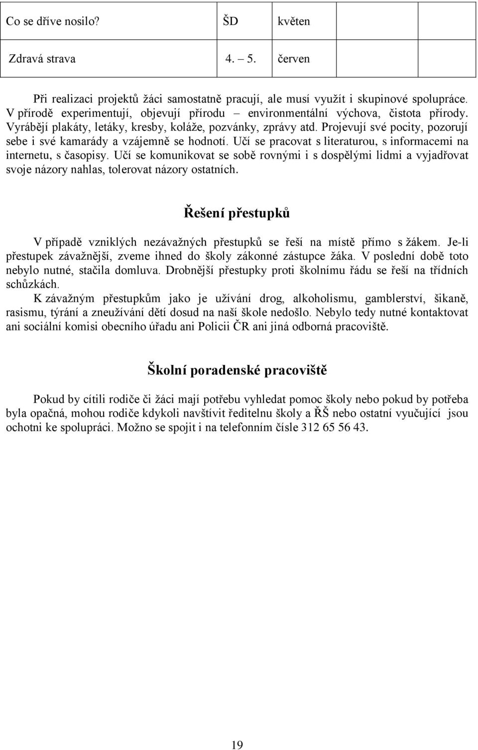 Projevují své pocity, pozorují sebe i své kamarády a vzájemně se hodnotí. Učí se pracovat s literaturou, s informacemi na internetu, s časopisy.