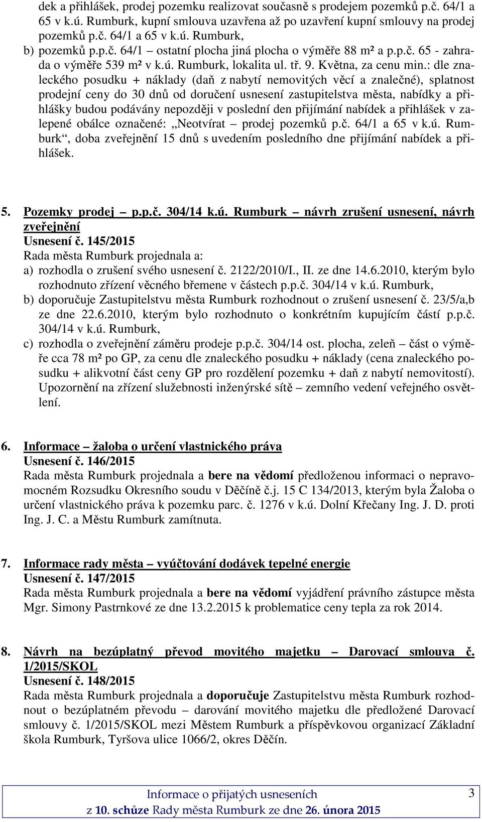 : dle znaleckého posudku + náklady (daň z nabytí nemovitých věcí a znalečné), splatnost prodejní ceny do 30 dnů od doručení usnesení zastupitelstva města, nabídky a přihlášky budou podávány nepozději