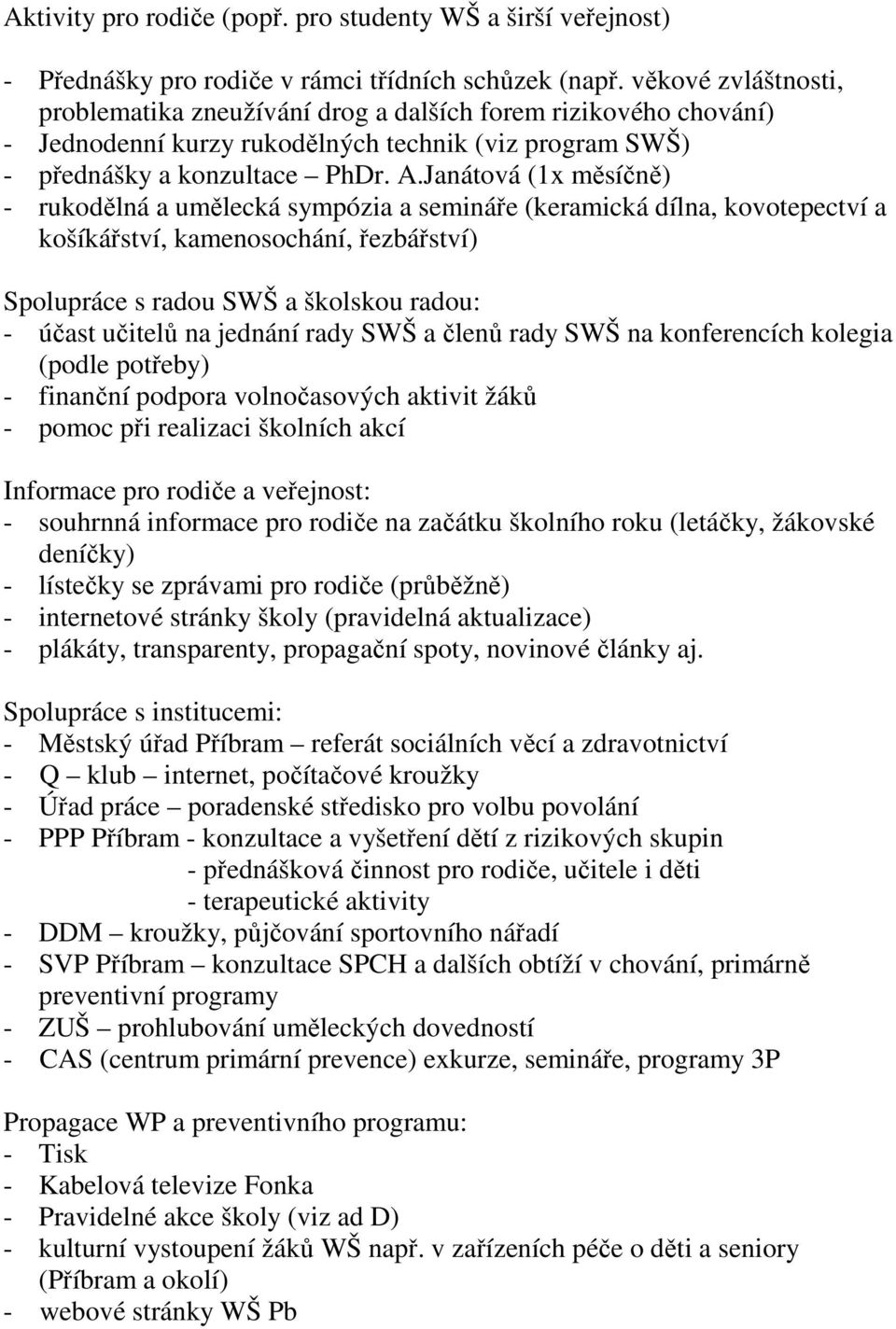 Janátová (1x měsíčně) - rukodělná a umělecká sympózia a semináře (keramická dílna, kovotepectví a košíkářství, kamenosochání, řezbářství) Spolupráce s radou SWŠ a školskou radou: - účast učitelů na