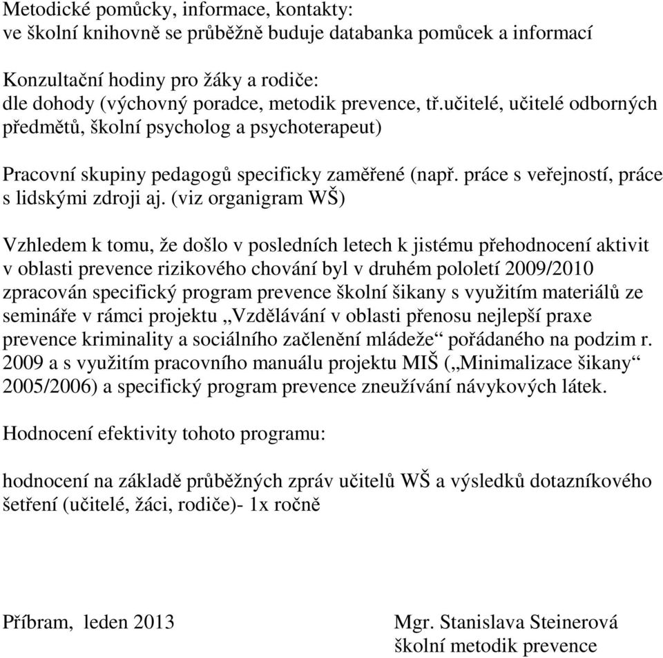 (viz organigram WŠ) Vzhledem k tomu, že došlo v posledních letech k jistému přehodnocení aktivit v oblasti prevence rizikového chování byl v druhém pololetí 2009/2010 zpracován specifický program