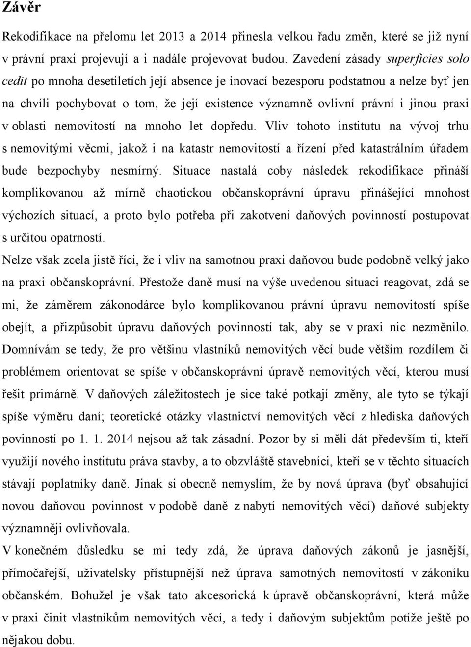 praxi v oblasti nemovitostí na mnoho let dopředu. Vliv tohoto institutu na vývoj trhu s nemovitými věcmi, jakož i na katastr nemovitostí a řízení před katastrálním úřadem bude bezpochyby nesmírný.