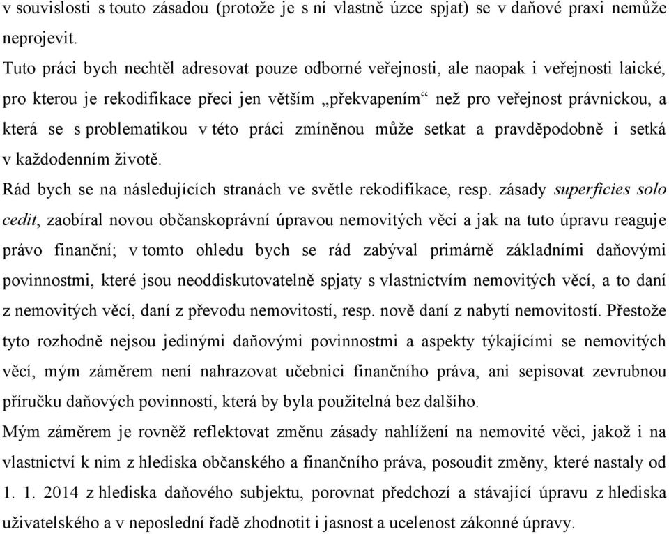 problematikou v této práci zmíněnou může setkat a pravděpodobně i setká v každodenním životě. Rád bych se na následujících stranách ve světle rekodifikace, resp.