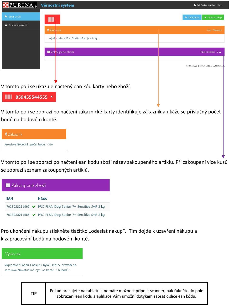 . V tomto poli se zobrazí po načtení ean kódu zboží název zakoupeného artiklu. Při zakoupení více kusů se zobrazí seznam zakoupených artiklů.