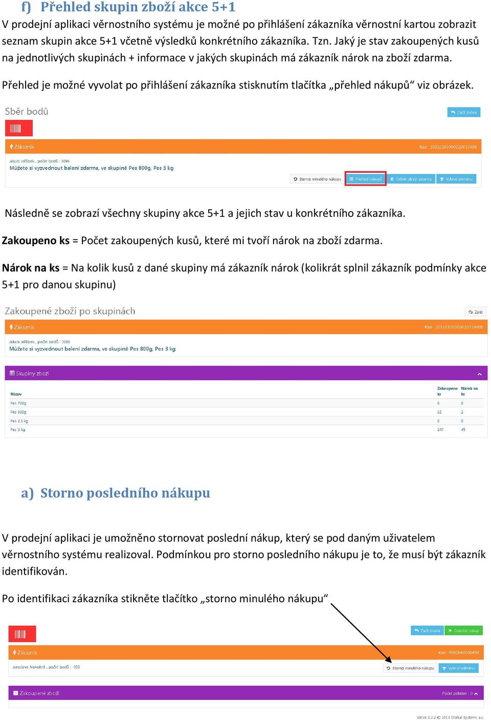 Přehled je možné vyvolat po přihlášení zákazníka stisknutím tlačítka přehled nákupů viz obrázek. Následně se zobrazí všechny skupiny akce 5+1 a jejich stav u konkrétního zákazníka.