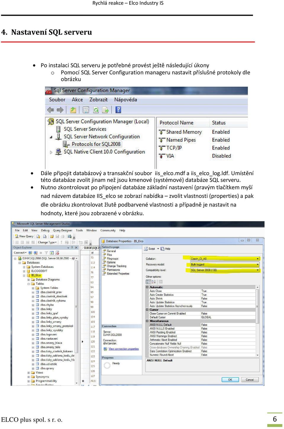 Umístění této databáze zvolit jinam než jsou kmenové (systémové) databáze SQL serveru.