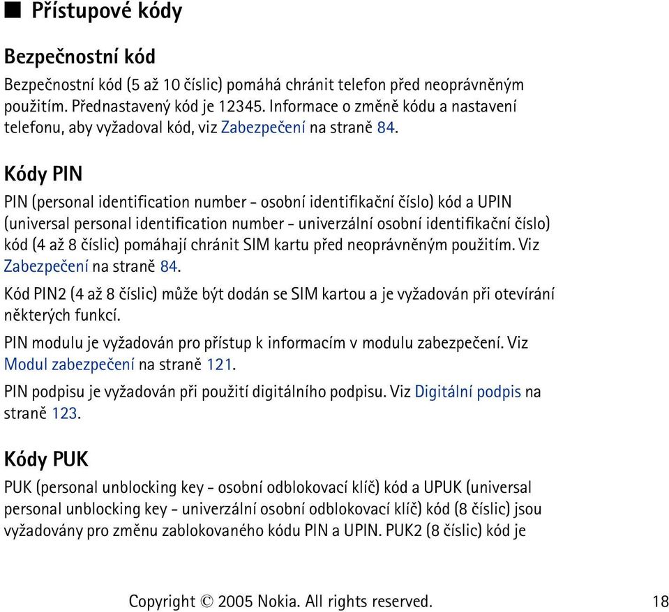 Kódy PIN PIN (personal identification number - osobní identifikaèní èíslo) kód a UPIN (universal personal identification number - univerzální osobní identifikaèní èíslo) kód (4 a¾ 8 èíslic) pomáhají