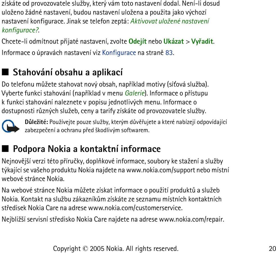 Informace o úpravách nastavení viz Konfigurace na stranì 83. Stahování obsahu a aplikací Do telefonu mù¾ete stahovat nový obsah, napøíklad motivy (sí»ová slu¾ba).