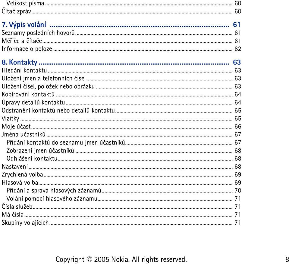.. 64 Odstranìní kontaktù nebo detailù kontaktu... 65 Vizitky... 65 Moje úèast... 66 Jména úèastníkù... 67 Pøidání kontaktù do seznamu jmen úèastníkù... 67 Zobrazení jmen úèastníkù.