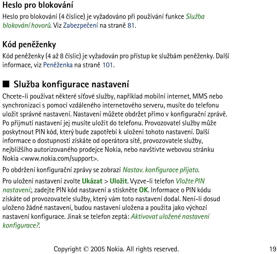 Slu¾ba konfigurace nastavení Chcete-li pou¾ívat nìkteré sí»ové slu¾by, napøíklad mobilní internet, MMS nebo synchronizaci s pomocí vzdáleného internetového serveru, musíte do telefonu ulo¾it správné