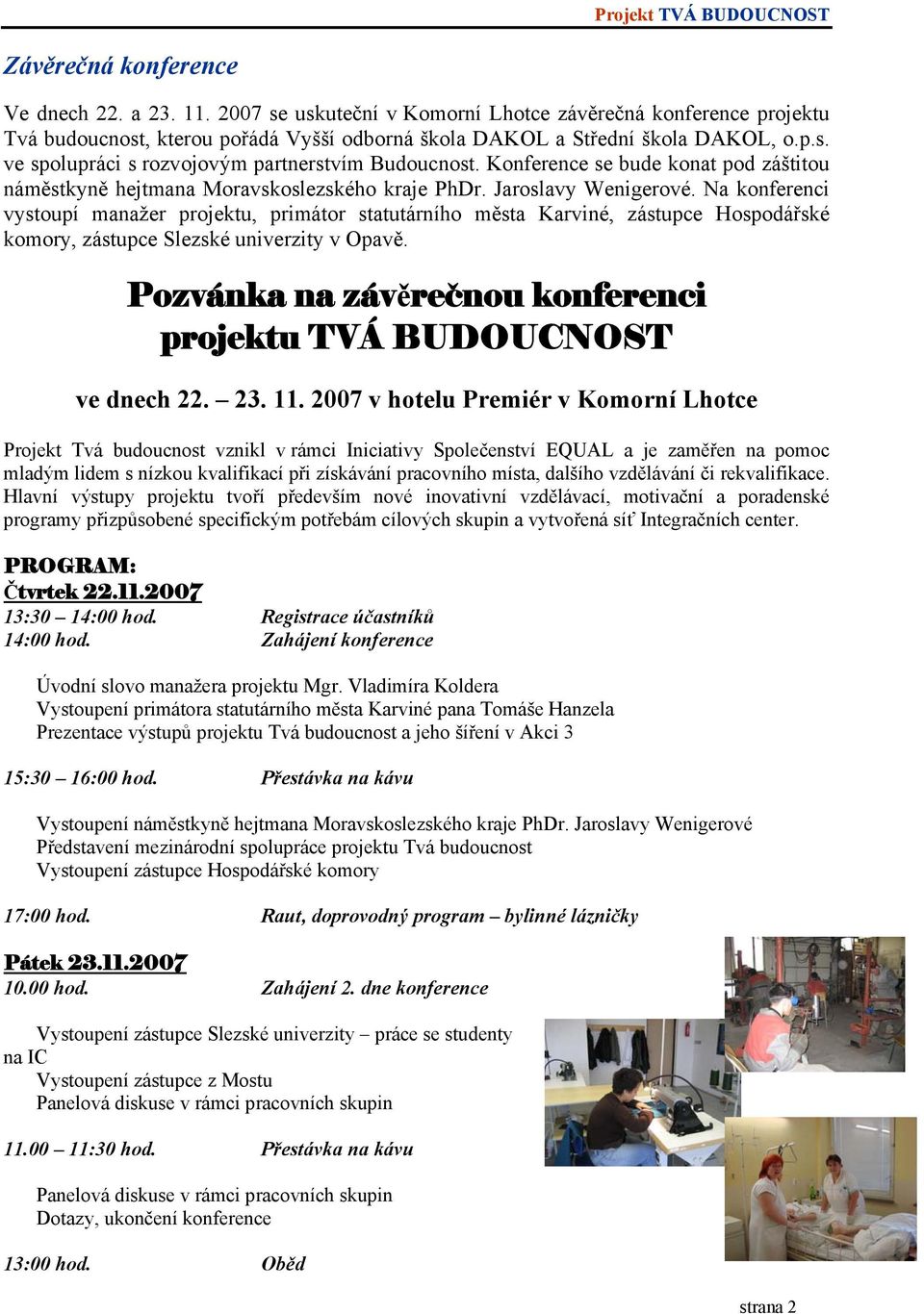 Na konferenci vystoupí manažer projektu, primátor statutárního města Karviné, zástupce Hospodářské komory, zástupce Slezské univerzity v Opavě.