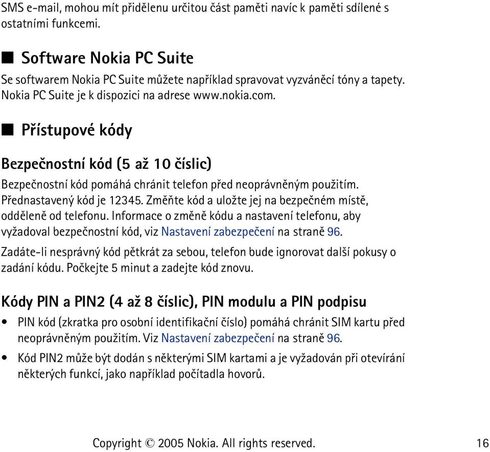 Zmìòte kód a ulo¾te jej na bezpeèném místì, oddìlenì od telefonu. Informace o zmìnì kódu a nastavení telefonu, aby vy¾adoval bezpeènostní kód, viz Nastavení zabezpeèení na stranì 96.