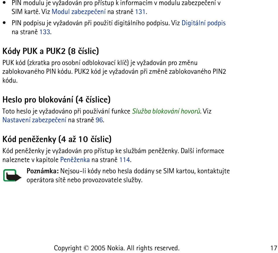 PUK2 kód je vy¾adován pøi zmìnì zablokovaného PIN2 kódu. Heslo pro blokování (4 èíslice) Toto heslo je vy¾adováno pøi pou¾ívání funkce Slu¾ba blokování hovorù. Viz Nastavení zabezpeèení na stranì 96.