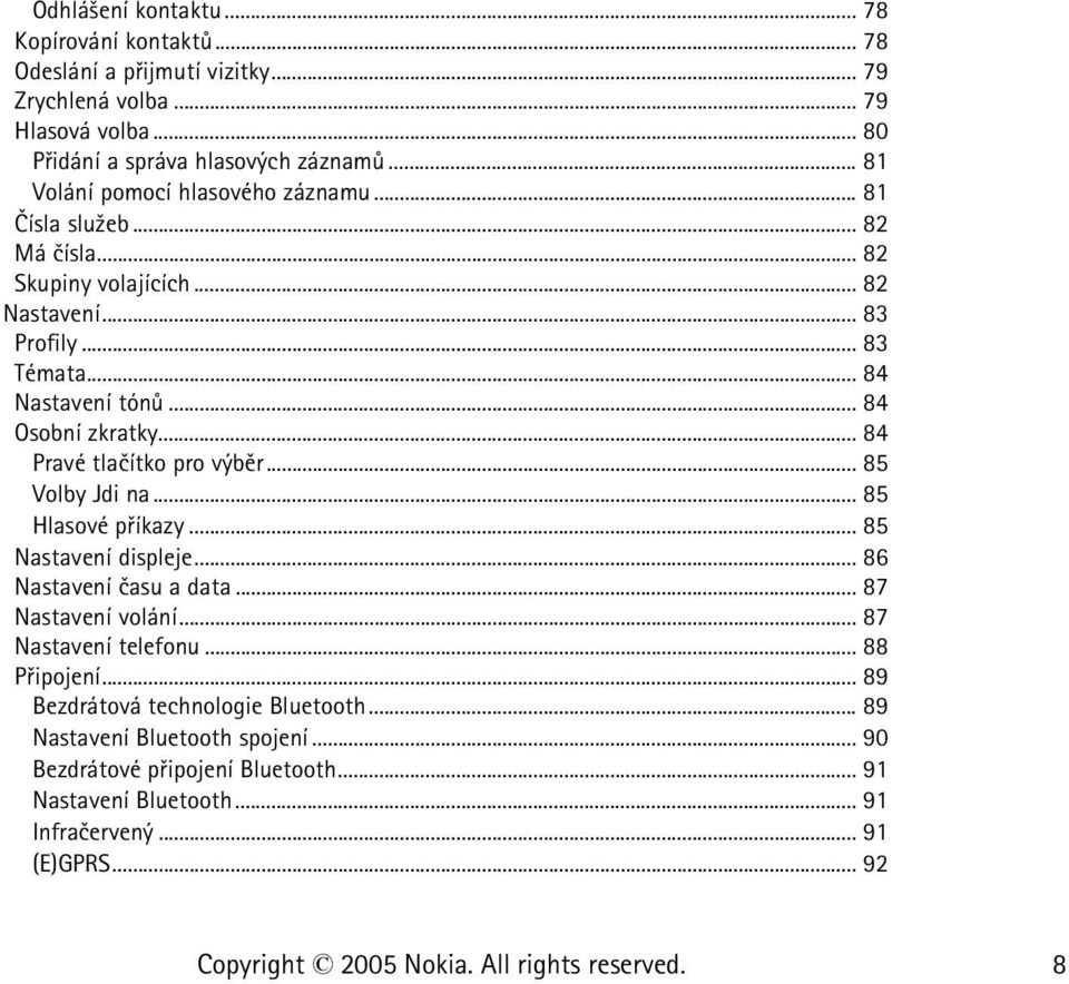 .. 84 Osobní zkratky... 84 Pravé tlaèítko pro výbìr... 85 Volby Jdi na... 85 Hlasové pøíkazy... 85 Nastavení displeje... 86 Nastavení èasu a data... 87 Nastavení volání.